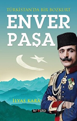 Türkistan'da Bir Bozkurt: Enver Paşa | Kitap Ambarı