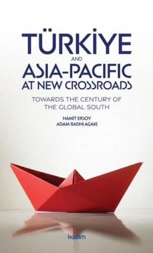 Türkiye and Asia Pacific at New Crossroads - Towards the Century of th