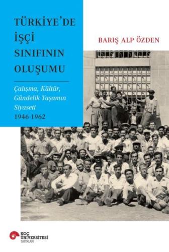 Türkiye’de İşçi Sınıfının Oluşumu Çalışma, Kültür, Gündelik Yaşamın Si