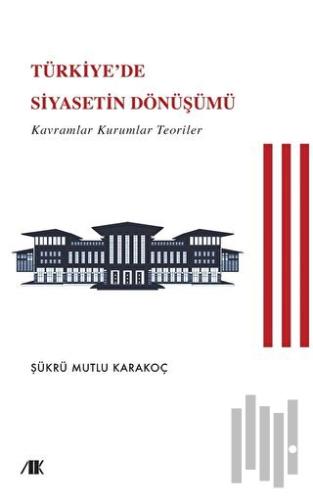 Türkiye’de Siyasetin Dönüşümü (Kavramlar Kuramlar Teoriler) | Kitap Am