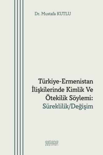 Türkiye - Ermenistan İlişkilerinde Kimlik ve Ötekilik Söylemi: Sürekli