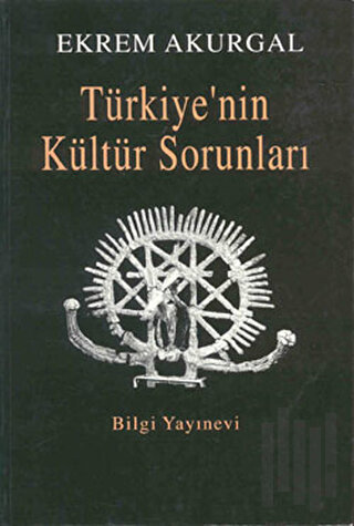 Türkiye’nin Kültür Sorunları ve Anadolu Uygarlıklarının Dünya Tarihind
