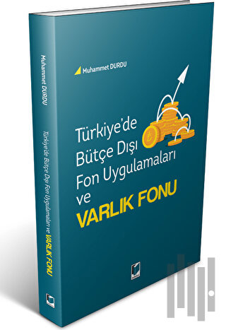 Türkiye'de Bütçe Dışı Fon Uygulamaları ve Varlık Fonu