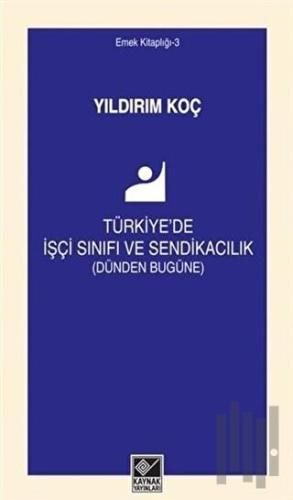 Türkiye'de İşçi Sınıfı ve Sendikacılık (Dünden Bugüne) | Kitap Ambarı