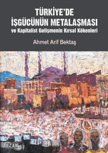 Türkiye'de İşgücünün Metalaşması ve Kapitalist Gelişmenin Kırsal Kökenleri