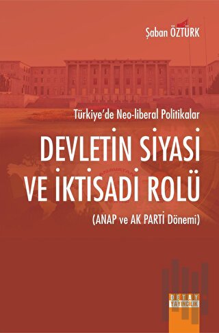 Türkiye'de Neo - Liberal Politikalar Devletin Siyasi Ve İktisadi Rolü 