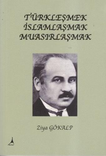 Türkleşmek İslamlaşmak Muasırlaşmak | Kitap Ambarı