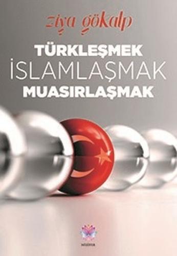Türkleşmek, İslamlaşmak, Muasırlaşmak | Kitap Ambarı