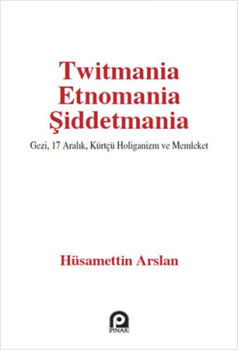 Twitmania Etnomania Şiddetmania  Gezi,17 Aralık Kürtçü Holiganizm ve Memleket