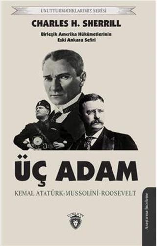 Üç Adam: Kemal Atatürk - Mussolini - Roosevelt - Birleşik Amerika Hükümetlerinin Eski Ankara Sefiri