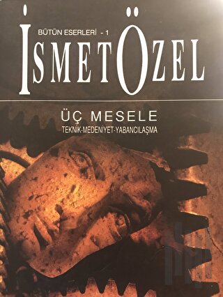 Üç Mesele Bütün Eserleri 1 Teknik-Medeniyet-Yabancılaşma