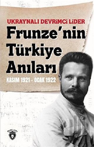 Ukraynalı Devrimci Lider Frunze'nin Türkiye Anıları Kasım 1921 - Ocak 
