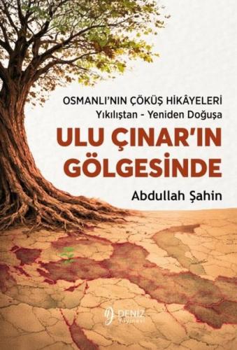 Ulu Çınar'ın Gölgesinde: Osmanlı'nın Çöküş Hikayeleri - Yıkılıştan - Yeniden Doğuşa
