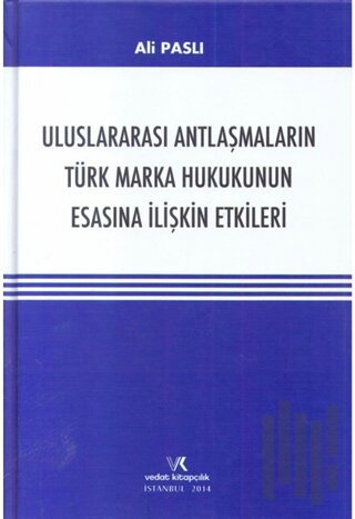 Uluslararası Antlaşmaların Türk Marka Hukukunun Esasına İlişkin Etkileri (Ciltli)