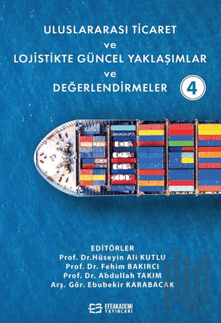Uluslararası Ticaret ve Lojistikte Güncel Yaklaşımlar ve Değerlendirmeler - 4 (Ciltli)