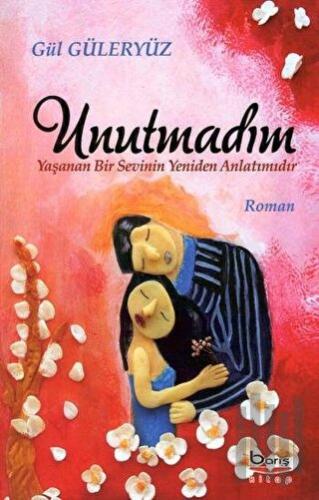 Unutmadım - Yaşanan Bir Sevinin Yeniden Anlatımıdır