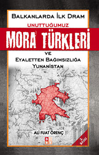 Unuttuğumuz Mora Türkleri ve Eyaletten Bağımsızlığa Yunanistan | Kitap