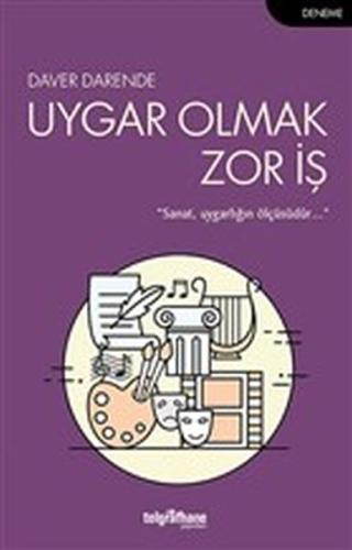 Uygar Olmak Zor İş - Sanat, Uygarlığın Ölçüsüdür | Kitap Ambarı
