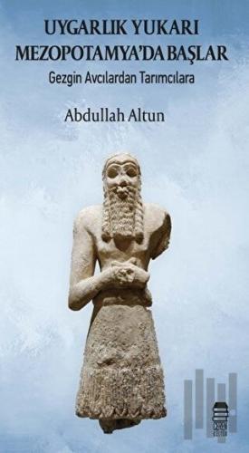 Uygarlık Yukarı Mezopotamya’da Başlar | Kitap Ambarı