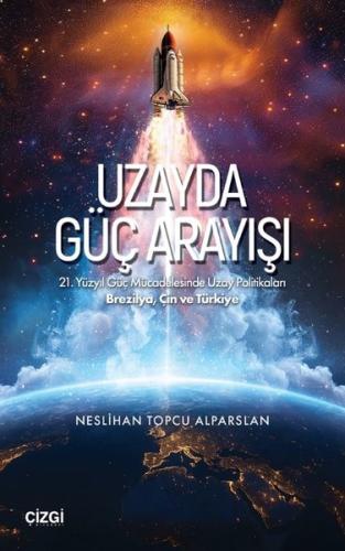 Uzayda Güç Arayışı - 21. Yüzyıl Güç Mücadelesinde Uzay Politikaları Brezilya, Çin ve Türkiye