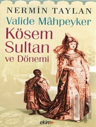 Valide Mahpeyker Kösem Sultan ve Dönemi | Kitap Ambarı