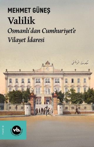 Valilik - Osmanlı'dan Cumhuriyet'e Vilayet İdaresi | Kitap Ambarı