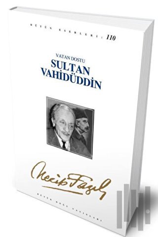 Vatan Dostu Sultan Vahidüddin : 90 - Necip Fazıl Bütün Eserleri | Kita