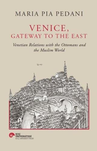 Venice Gateway to The East - Venetian Relations With the Ottomans and 