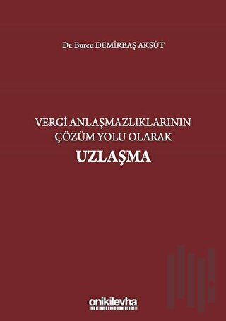 Vergi Anlaşmazlıklarının Çözüm Yolu Olarak Uzlaşma (Ciltli)