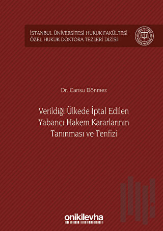 Verildiği Ülkede İptal Edilen Yabancı Hakem Kararlarının Tanınması ve Tenfizi İstanbul Üniversitesi Hukuk Fakültesi Özel Hukuk Doktora Tezleri Dizisi No: 36