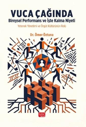 Vuca Çağında Bireysel Performans ve İşte Kalma Niyeti - Yetenek Yönetimi ve Örgüt Kültürünün Rolü