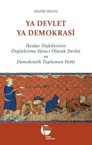 Ya Devlet Ya Demokrasi - İktidar İlişkilerinin Örgütlenme Süreci Olarak Devlet ve Demokratik Toplumu