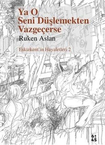 Ya O Seni Düşlemekten Vazgeçerse - Eskizkent'in Hayaletleri 2 | Kitap 