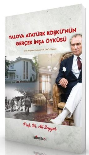Yalova Atatürk Köşkü'nün Gerçek İnşa Öyküsü - Arşiv Belgeleri Işığında 38 Gün Efsanesi