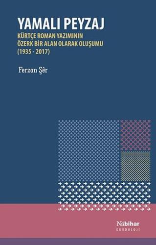 Yamalı Peyzaj: Kürtçe Roman Yazımının Özerk Bir Alan Olarak Oluşumu (1935 - 2017)