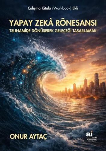 Yapay Zeka Rönesansı - Tsunamide Dönüşerek Geleceği Tasarlamak