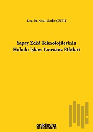 Yapay Zeka Teknolojilerinin Hukuki İşlem Teorisine Etkileri (Ciltli)