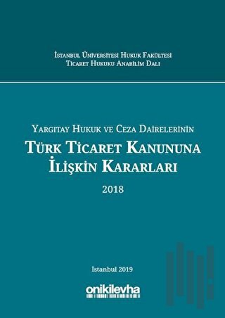 Yargıtay Hukuk ve Ceza Dairelerinin Türk Ticaret Kanununa İlişkin Kararları (2018) (Ciltli)