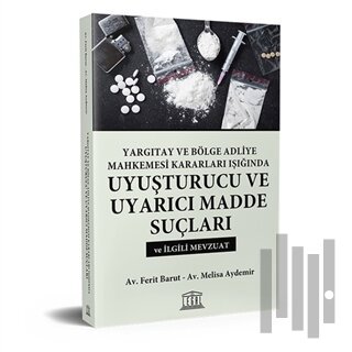 Yargıtay ve Bölge Adliye Mahkemesi Kararları Işığında Uyuşturucu ve Uyarıcı Madde Suçları