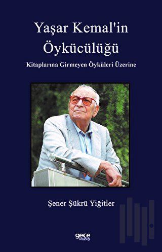 Yaşar Kemal'in Öykücülüğü - Kitaplarına Girmeyen Öyküleri Üzerine