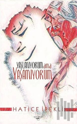 Yaşlanıyorum ama Yaşamıyorum