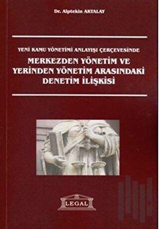 Yeni Kamu Yönetimi Anlayışı Çerçevesinde Merkezden Yönetim ve Yerinden Yönetim Arasındaki Denetim İlişkisi