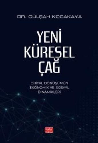 Yeni Küresel Çağ - Dijital Dönüşümün Ekonomik ve Sosyal Dinamikleri
