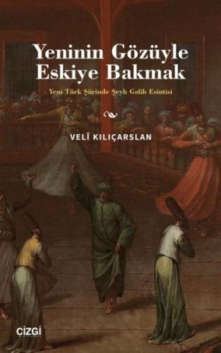 Yeninin Gözüyle Eskiye Bakmak - Yeni Türk Şiirinde Şeyh Galib Esintisi