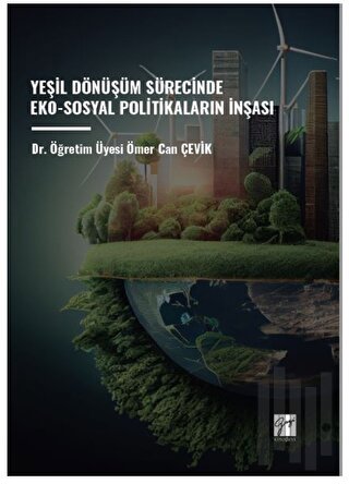 Yeşil Dönüşüm Sürecinde Eko-Sosyal Politikaların İnşası