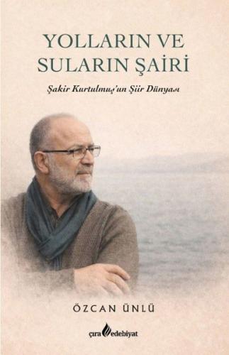 Yolların ve Suların Şairi - Şakir Kurtulmuş'un Şiir Dünyası