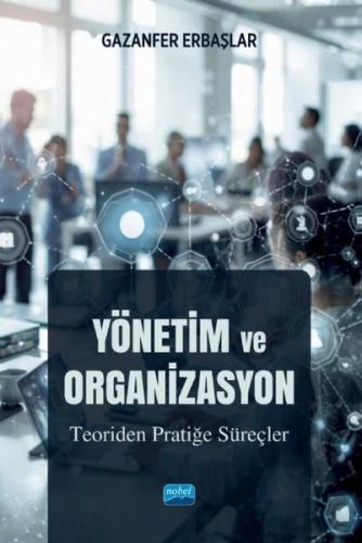 Yönetim ve Organizasyon - Teoriden Pratiğe Süreçler | Kitap Ambarı