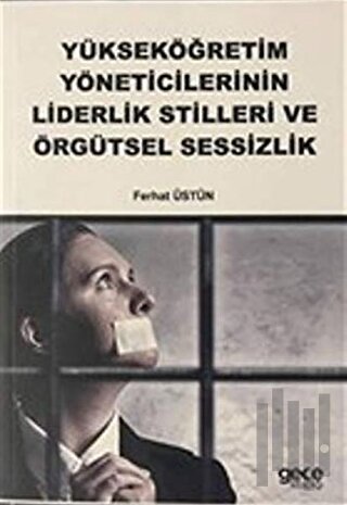 Yükseköğretim Yöneticilerinin Liderlik Stilleri ve Örgütsel Sessizlik