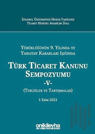 Yürürlüğünün 9. Yılında ve Yargıtay Kararları Işığında Türk Ticaret Kanunu Sempozyumu-5 (Ciltli)