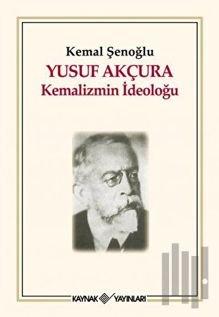 Yusuf Akçura - Kemalizmin İdeoloğu